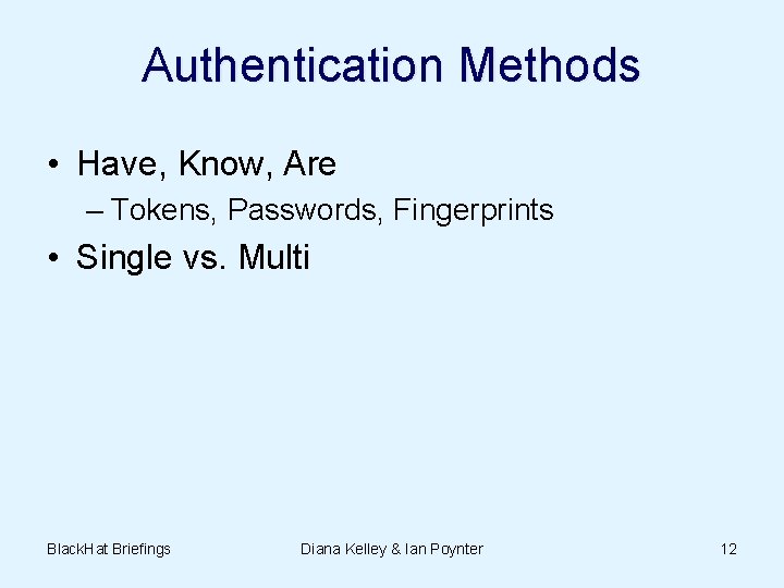 Authentication Methods • Have, Know, Are – Tokens, Passwords, Fingerprints • Single vs. Multi