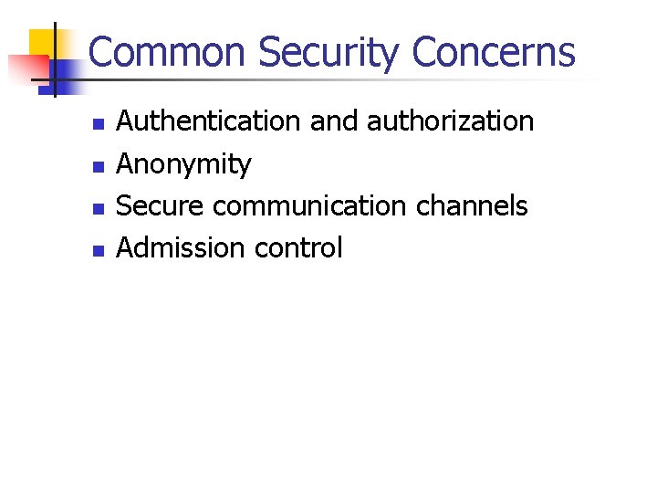 Common Security Concerns n n Authentication and authorization Anonymity Secure communication channels Admission control