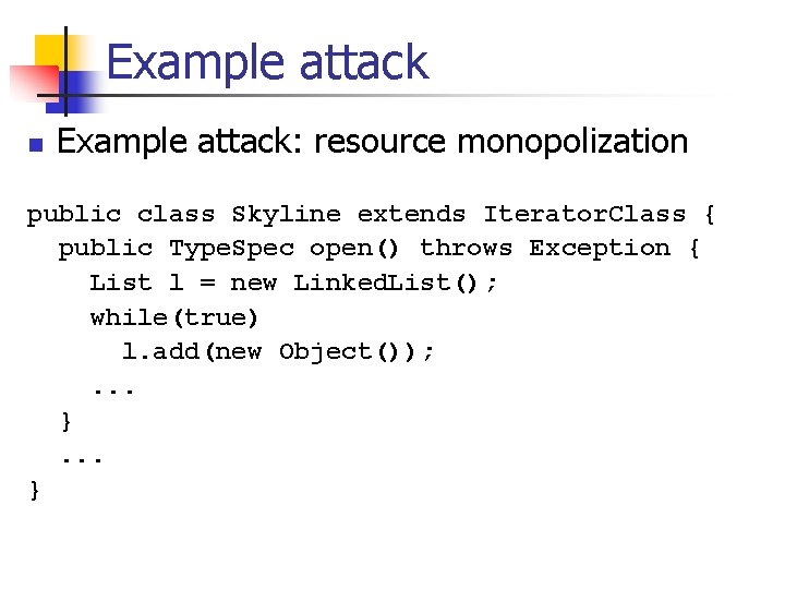 Example attack n Example attack: resource monopolization public class Skyline extends Iterator. Class {