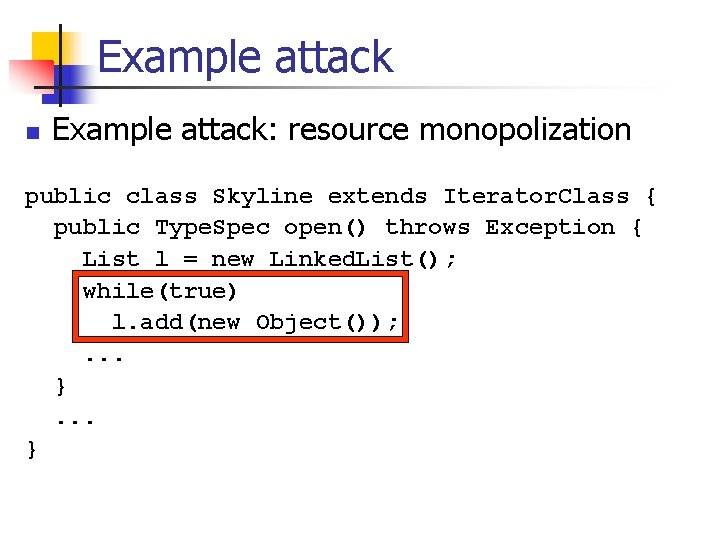 Example attack n Example attack: resource monopolization public class Skyline extends Iterator. Class {
