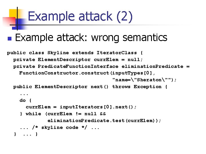 Example attack (2) n Example attack: wrong semantics public class Skyline extends Iterator. Class