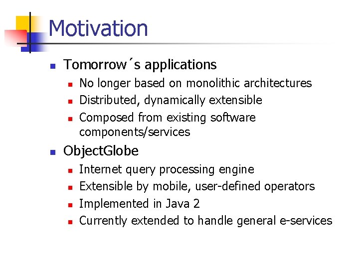 Motivation n Tomorrow´s applications n n No longer based on monolithic architectures Distributed, dynamically