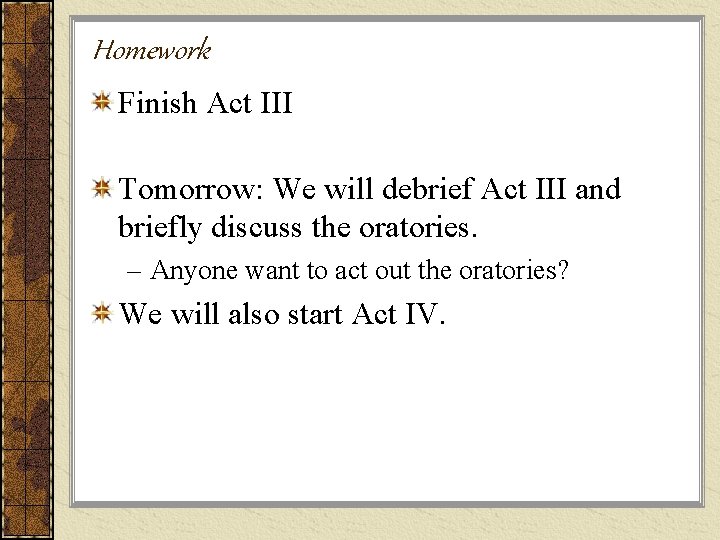 Homework Finish Act III Tomorrow: We will debrief Act III and briefly discuss the