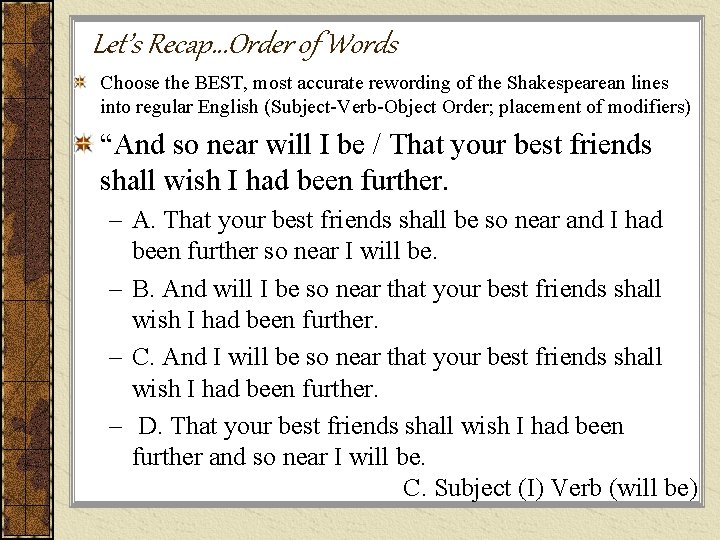 Let’s Recap…Order of Words Choose the BEST, most accurate rewording of the Shakespearean lines