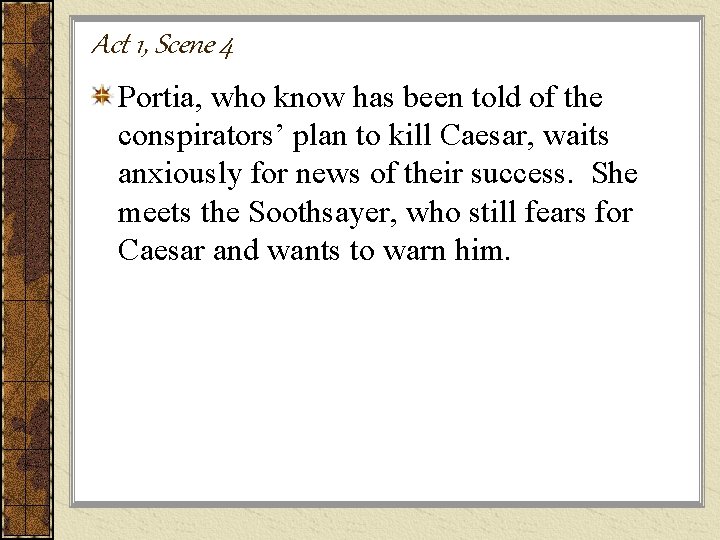 Act 1, Scene 4 Portia, who know has been told of the conspirators’ plan