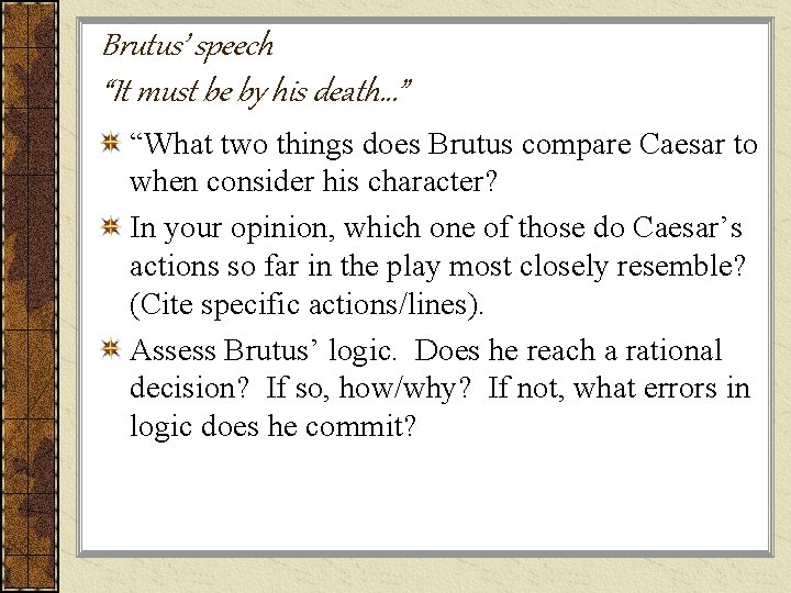 Brutus’ speech “It must be by his death…” “What two things does Brutus compare