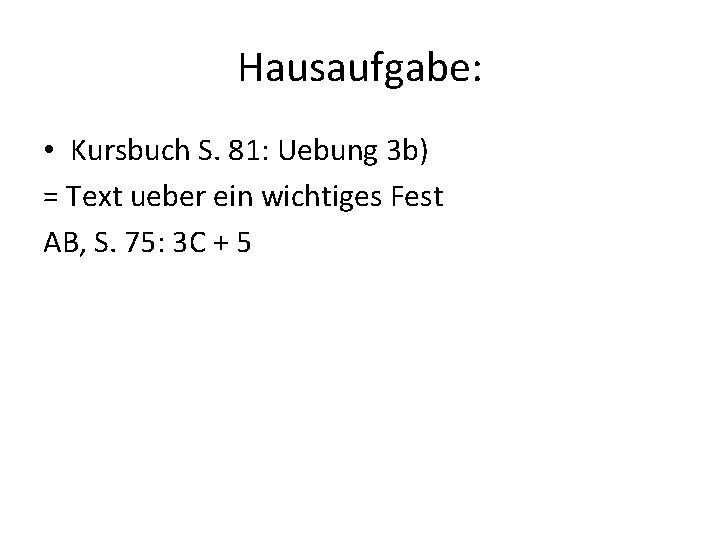 Hausaufgabe: • Kursbuch S. 81: Uebung 3 b) = Text ueber ein wichtiges Fest