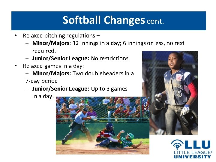 Softball Changes cont. • Relaxed pitching regulations – - Minor/Majors: 12 innings in a