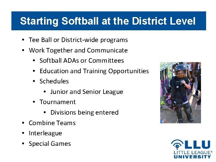 Starting Softball at the District Level • Tee Ball or District-wide programs • Work