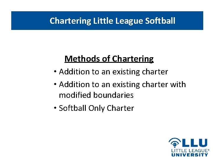 Chartering Little League Softball Methods of Chartering • Addition to an existing charter with