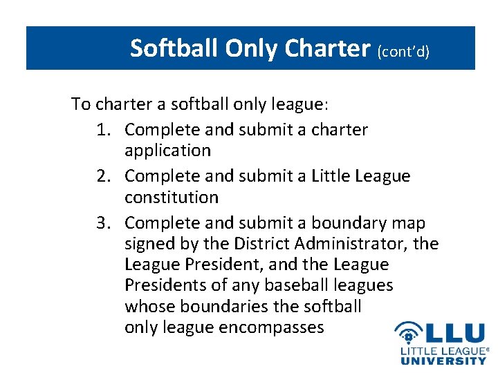 Softball Only Charter (cont’d) To charter a softball only league: 1. Complete and submit