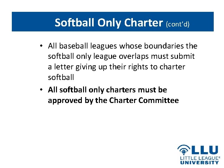 Softball Only Charter (cont’d) • All baseball leagues whose boundaries the softball only league