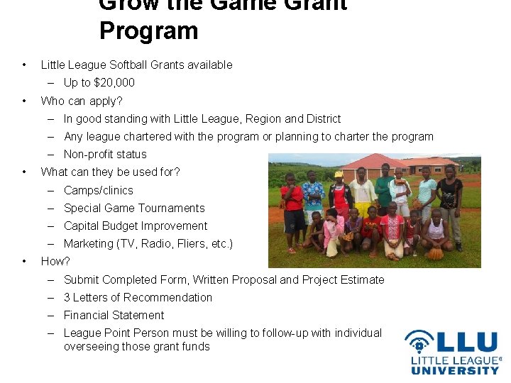 Grow the Game Grant Program • Little League Softball Grants available – Up to