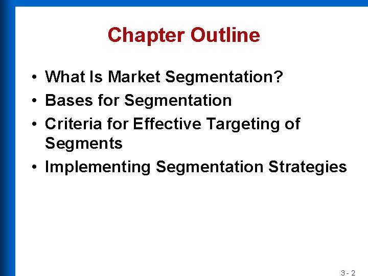 Chapter Outline • What Is Market Segmentation? • Bases for Segmentation • Criteria for
