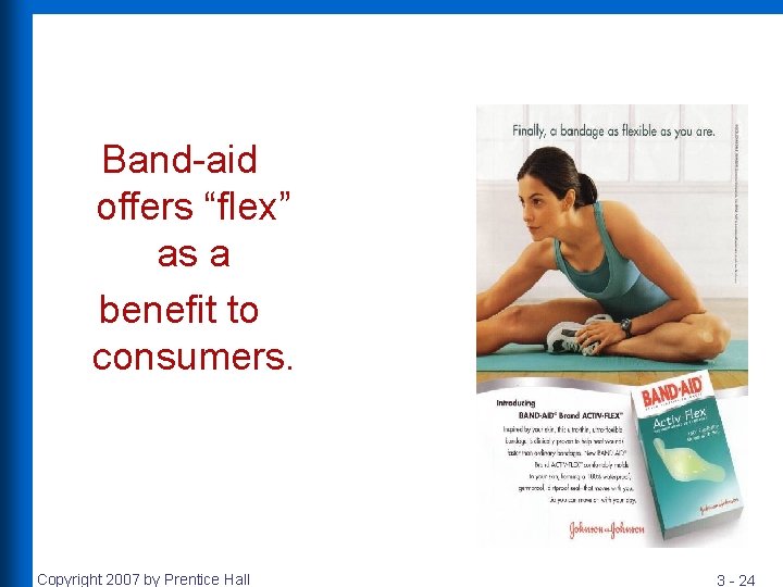 Band-aid offers “flex” as a benefit to consumers. Copyright 2007 by Prentice Hall 3