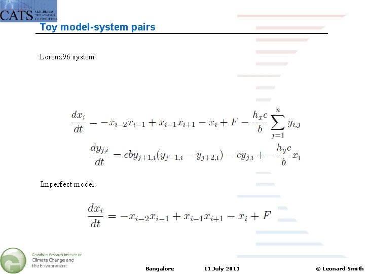 Toy model-system pairs Lorenz 96 system: Imperfect model: Bangalore 11 July 2011 © Leonard