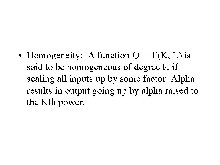  • Homogeneity: A function Q = F(K, L) is said to be homogeneous