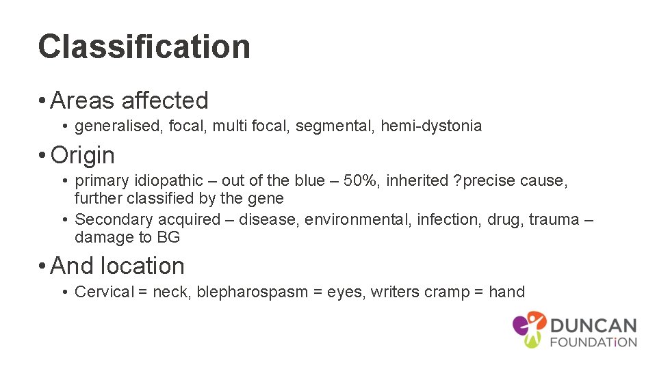 Classification • Areas affected • generalised, focal, multi focal, segmental, hemi-dystonia • Origin •
