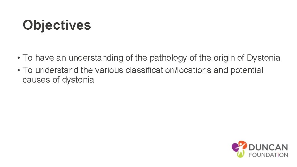 Objectives • To have an understanding of the pathology of the origin of Dystonia