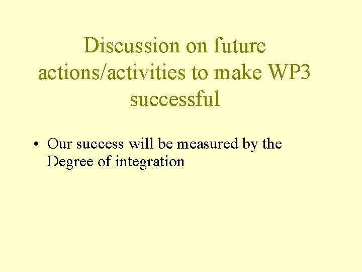 Discussion on future actions/activities to make WP 3 successful • Our success will be