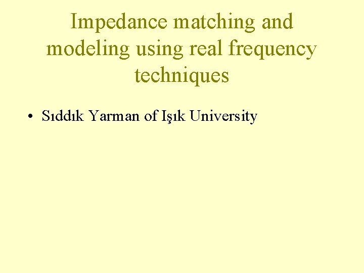 Impedance matching and modeling using real frequency techniques • Sıddık Yarman of Işık University