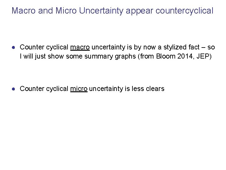 Macro and Micro Uncertainty appear countercyclical ● Counter cyclical macro uncertainty is by now