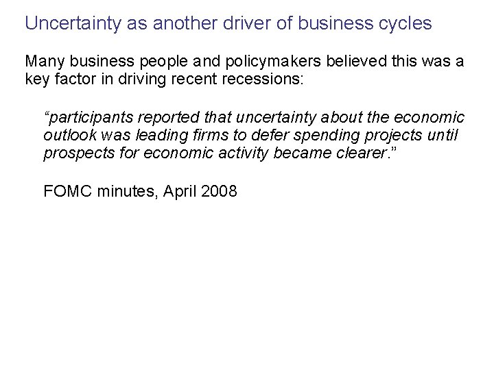 Uncertainty as another driver of business cycles Many business people and policymakers believed this