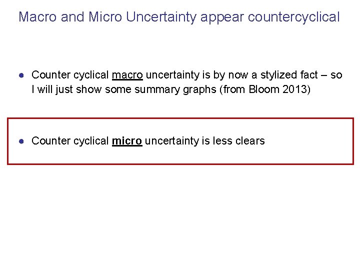 Macro and Micro Uncertainty appear countercyclical ● Counter cyclical macro uncertainty is by now