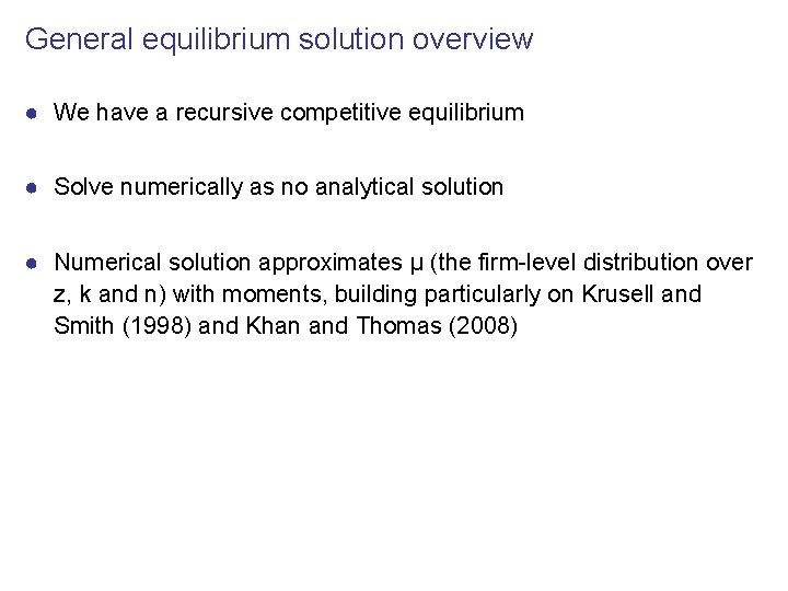 General equilibrium solution overview ● We have a recursive competitive equilibrium ● Solve numerically