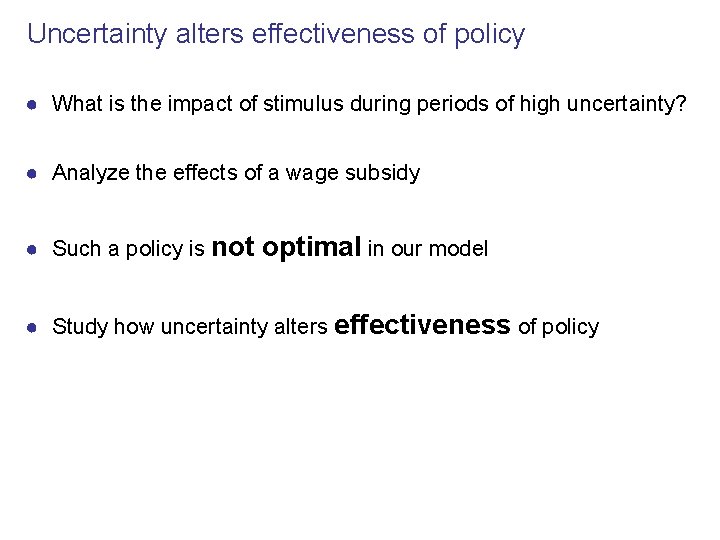 Uncertainty alters effectiveness of policy ● What is the impact of stimulus during periods