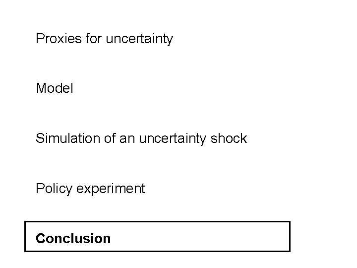 Proxies for uncertainty Model Simulation of an uncertainty shock Policy experiment Conclusion 