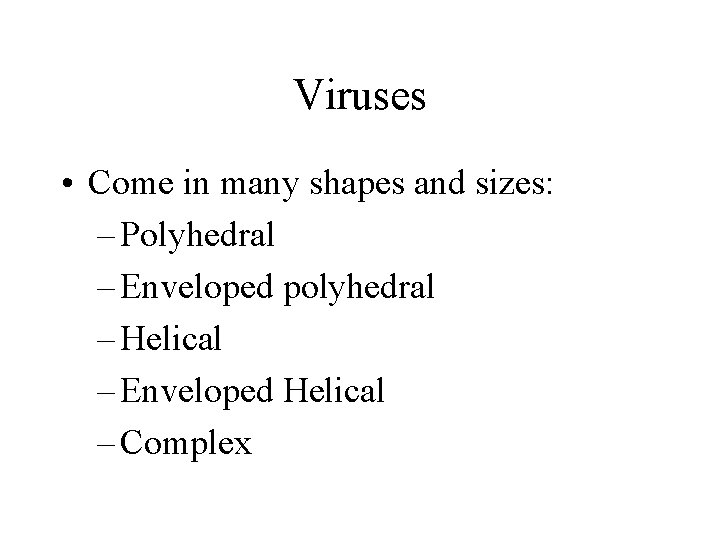 Viruses • Come in many shapes and sizes: – Polyhedral – Enveloped polyhedral –