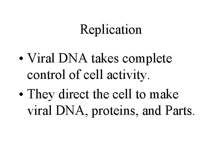 Replication • Viral DNA takes complete control of cell activity. • They direct the