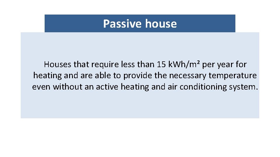 Passive house Houses that require less than 15 k. Wh/m² per year for heating