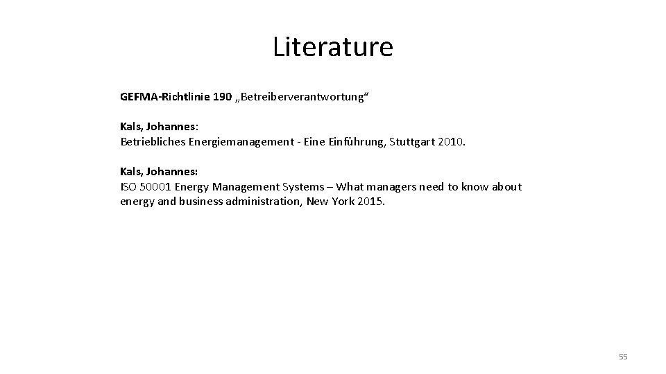 Literature GEFMA-Richtlinie 190 „Betreiberverantwortung“ Kals, Johannes: Betriebliches Energiemanagement - Eine Einführung, Stuttgart 2010. Kals,