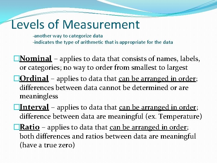 Levels of Measurement -another way to categorize data -indicates the type of arithmetic that