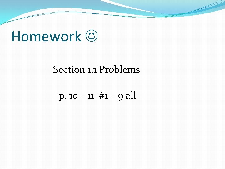 Homework Section 1. 1 Problems p. 10 – 11 #1 – 9 all 
