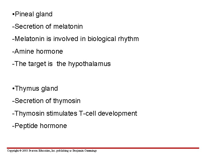  • Pineal gland -Secretion of melatonin -Melatonin is involved in biological rhythm -Amine