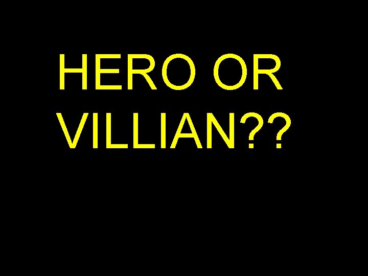 HERO OR VILLIAN? ? 