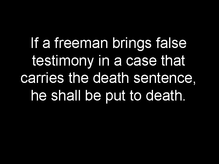 If a freeman brings false testimony in a case that carries the death sentence,