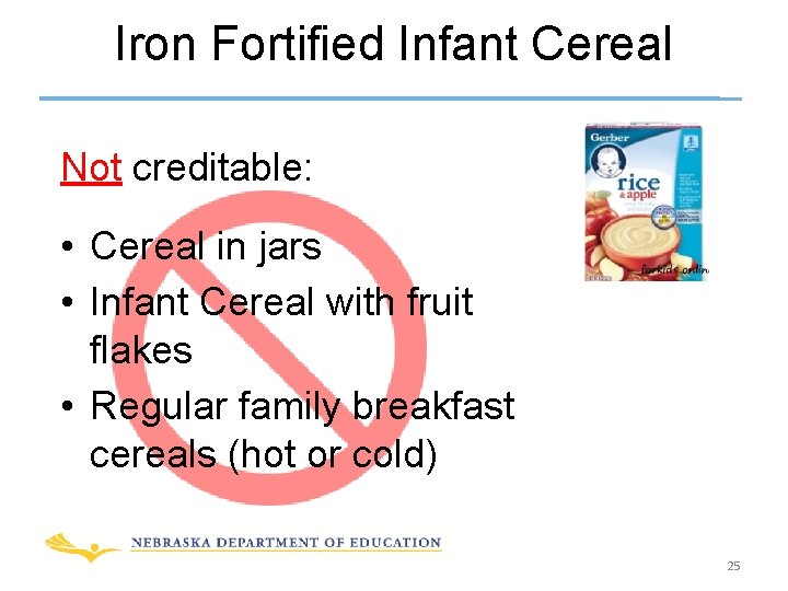 Iron Fortified Infant Cereal Not creditable: • Cereal in jars • Infant Cereal with