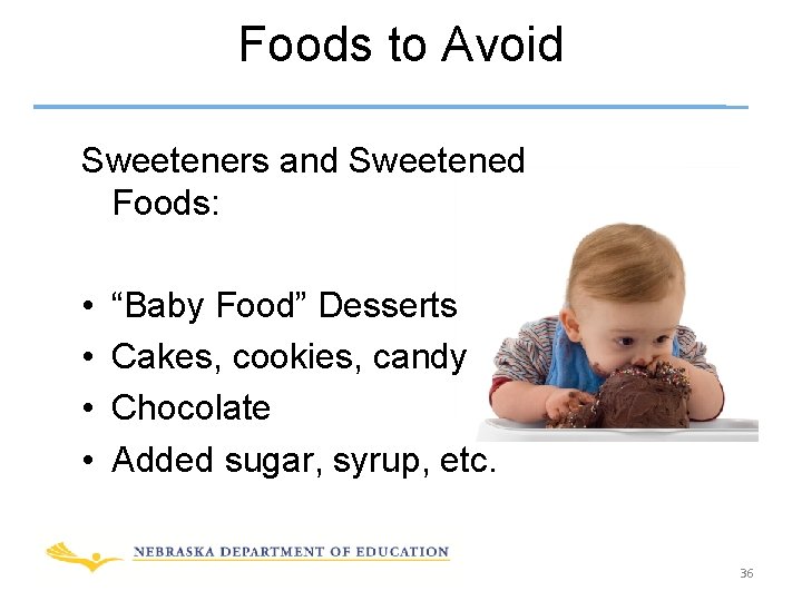 Foods to Avoid Sweeteners and Sweetened Foods: • • “Baby Food” Desserts Cakes, cookies,