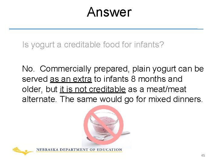 Answer Is yogurt a creditable food for infants? No. Commercially prepared, plain yogurt can