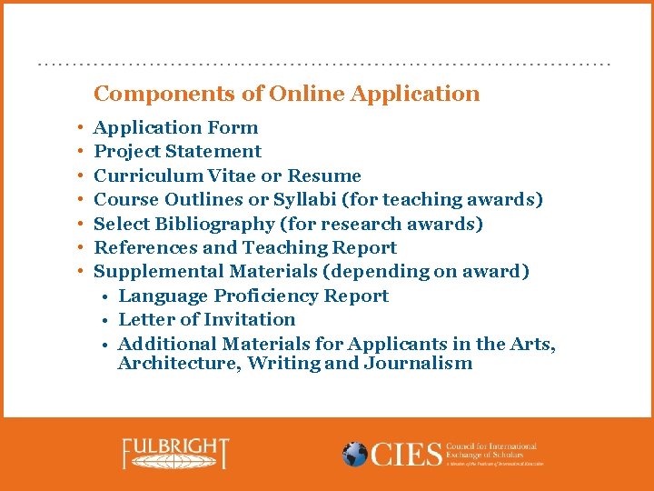 Components of Online Application • • Application Form Project Statement Curriculum Vitae or Resume