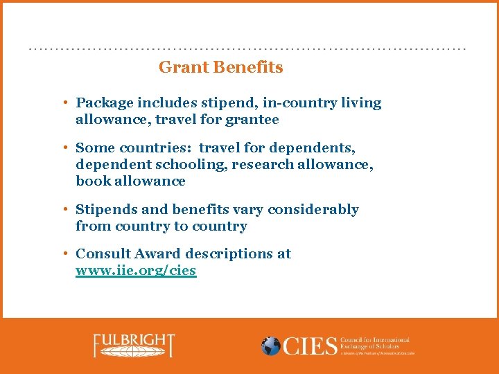 Grant Benefits • Package includes stipend, in-country living allowance, travel for grantee • Some