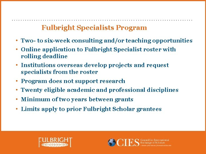 Fulbright Specialists Program • Two- to six-week consulting and/or teaching opportunities • Online application
