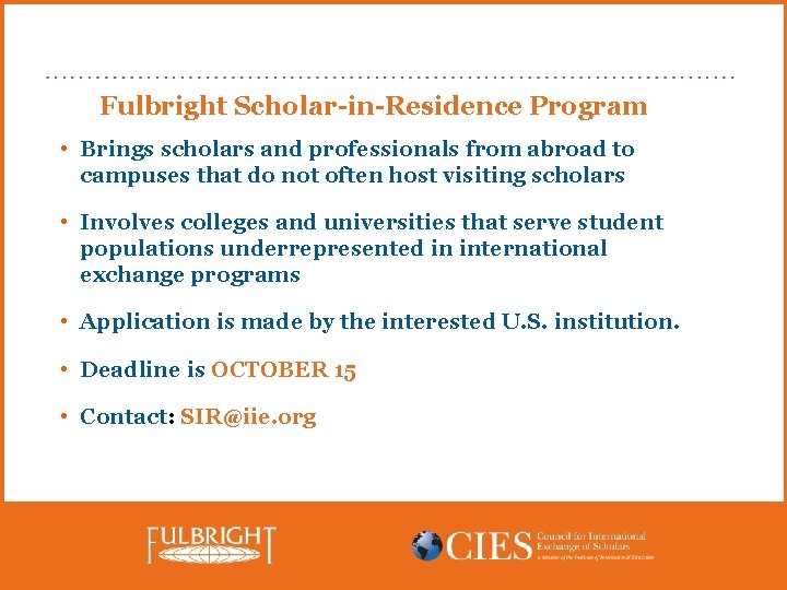 Fulbright Scholar-in-Residence Program • Brings scholars and professionals from abroad to campuses that do