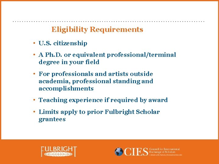 Eligibility Requirements • U. S. citizenship • A Ph. D. or equivalent professional/terminal degree