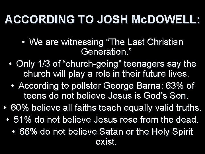 ACCORDING TO JOSH Mc. DOWELL: • We are witnessing “The Last Christian Generation. ”