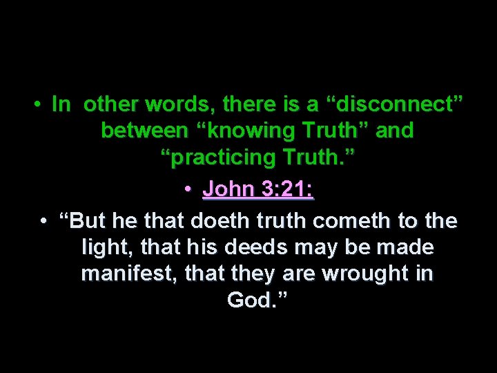  • In other words, there is a “disconnect” between “knowing Truth” and “practicing